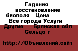 Гадания, восстановление биополя › Цена ­ 1 000 - Все города Услуги » Другие   . Брянская обл.,Сельцо г.